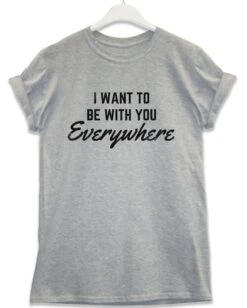 Be With You Everywhere Lyric Quote T-Shirt
