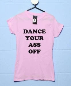 Dance Your Ass Off Womens Style T-Shirt
