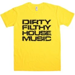 Dirty Filthy House Music T-Shirt