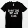 Do Not Give This Man Drugs T-Shirt