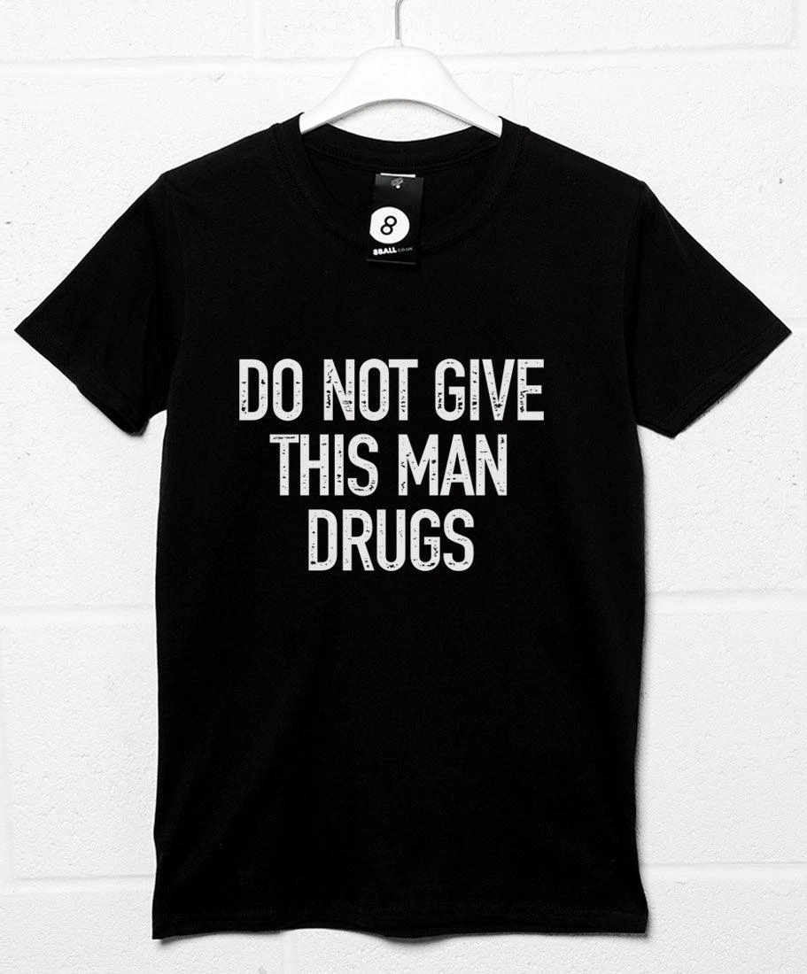 Do Not Give This Man Drugs T-Shirt 3 Do Not Give This Man Drugs T-Shirt