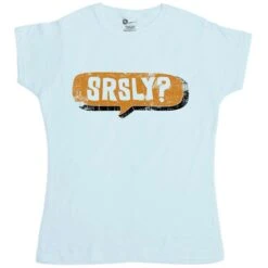Funny Slogan SRSLY? Womens Fitted T-Shirt
