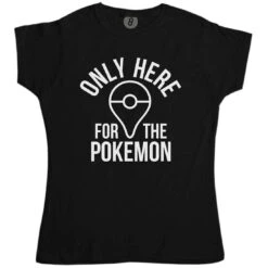 Only Here For The Pokemon Womens T-Shirt