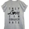 Only Love Can Conquer Hate Lyric Quote T-Shirt