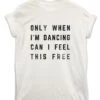 Only When I'm Dancing Lyric Quote T-Shirt 1 Only When I'm Dancing Lyric Quote T-Shirt -Maria Sales Store Only When I m Dancing Lyric Quote T Shirt For Men 8Ball 4336