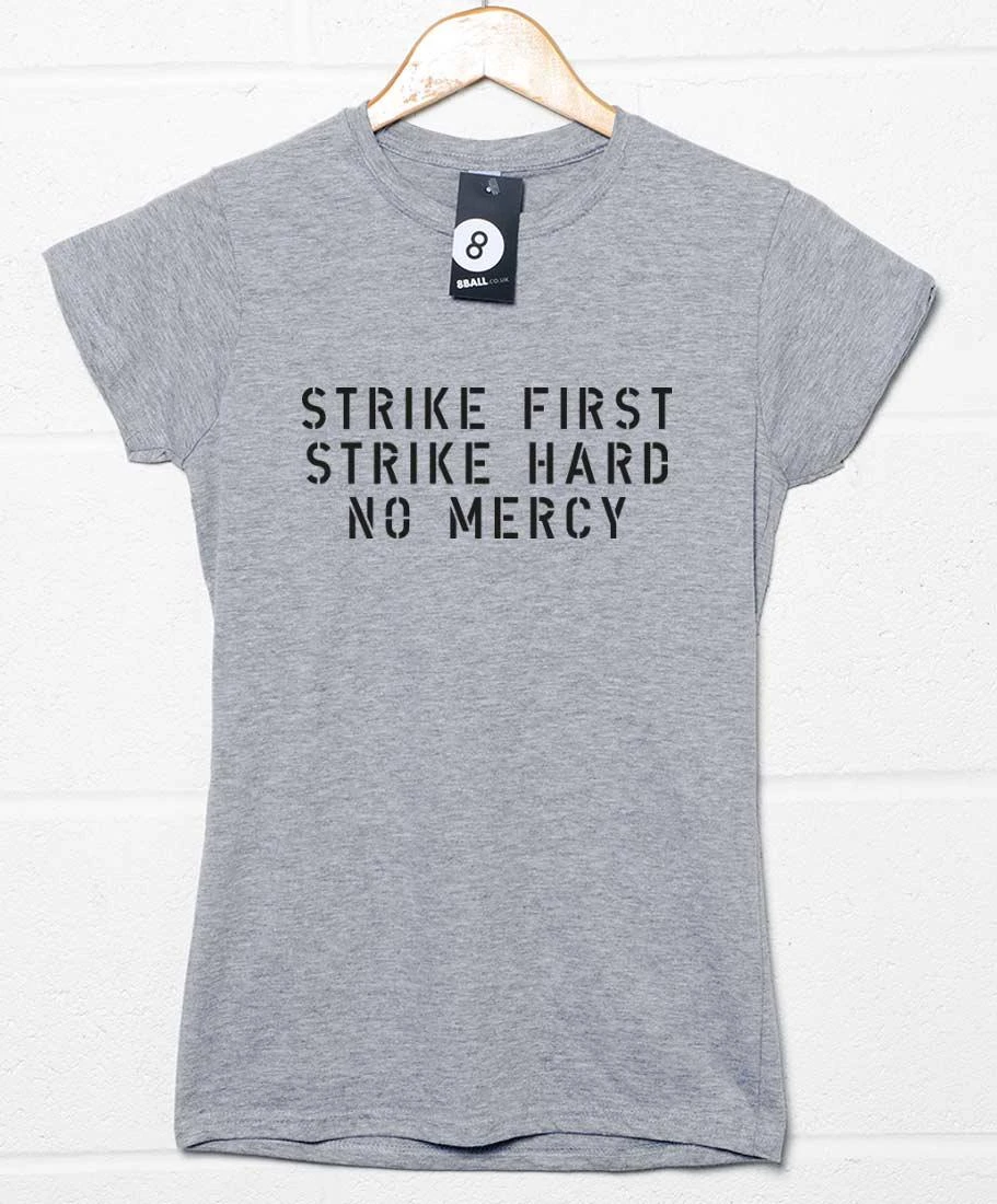 Strike First Strike Hard No Mercy Womens Style T-Shirt 3 Strike First Strike Hard No Mercy Womens Style T-Shirt