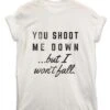 You Shoot Me Down Lyric Quote T-Shirt