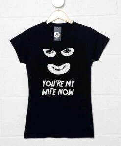You're My Wife Now Womens T-Shirt